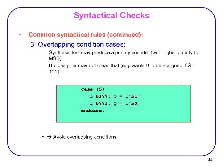 Syntactical Checks • Common syntactical rules (continued): 3. Overlapping condition cases: − Synthesis tool