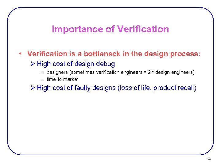 Importance of Verification • Verification is a bottleneck in the design process: Ø High