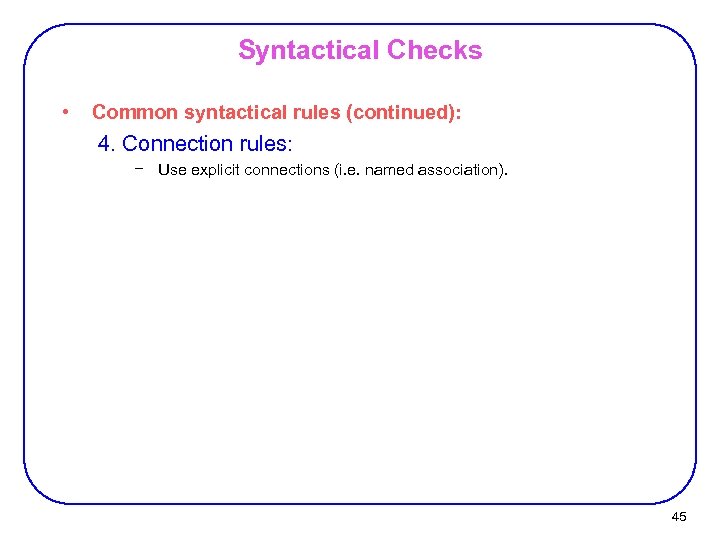 Syntactical Checks • Common syntactical rules (continued): 4. Connection rules: − Use explicit connections