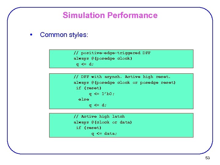 Simulation Performance • Common styles: // positive-edge-triggered DFF always @(posedge clock) q <= d;
