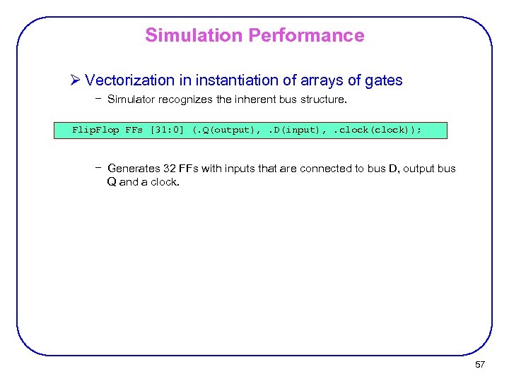 Simulation Performance Ø Vectorization in instantiation of arrays of gates − Simulator recognizes the
