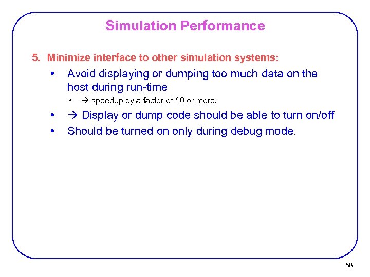 Simulation Performance 5. Minimize interface to other simulation systems: • Avoid displaying or dumping
