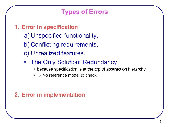 Types of Errors 1. Error in specification a) Unspecified functionality, b) Conflicting requirements, c)