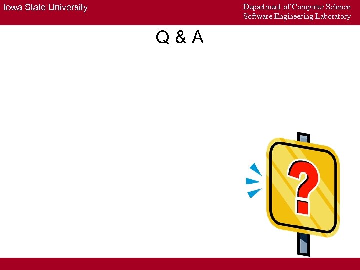 Department of Computer Science Software Engineering Laboratory Iowa State University Q&A 