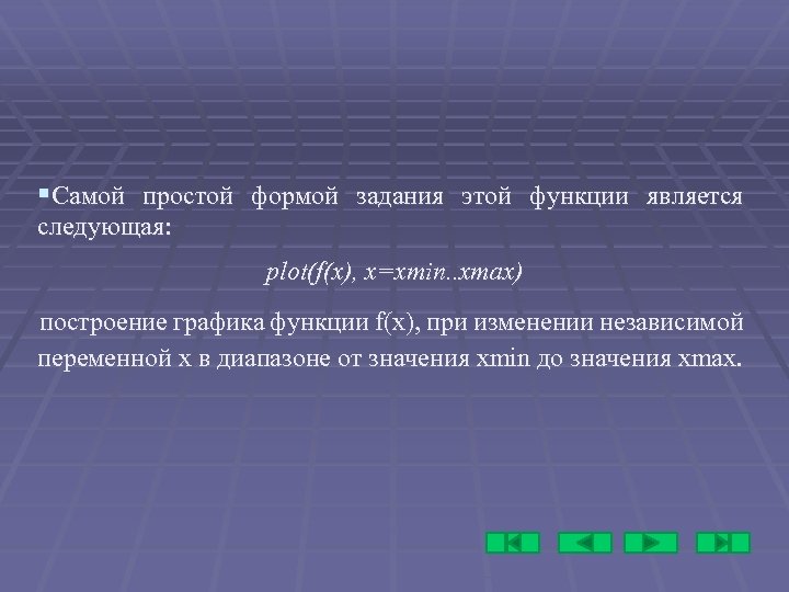 §Самой простой формой задания этой функции является следующая: plot(f(x), x=xmin. . xmax) построение графика