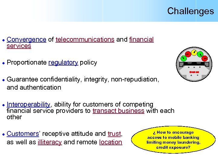 Challenges l l l Convergence of telecommunications and financial services Proportionate regulatory policy Guarantee