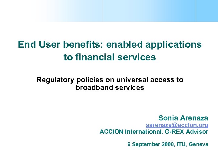 End User benefits: enabled applications to financial services Regulatory policies on universal access to