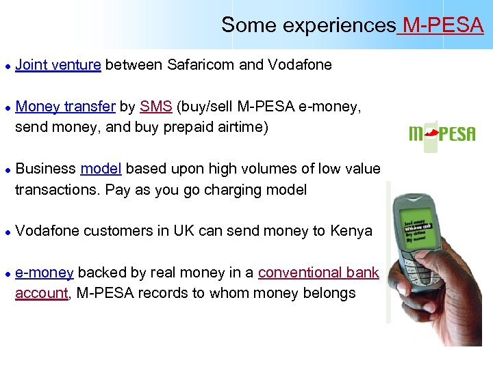 Some experiences M-PESA l l l Joint venture between Safaricom and Vodafone Money transfer