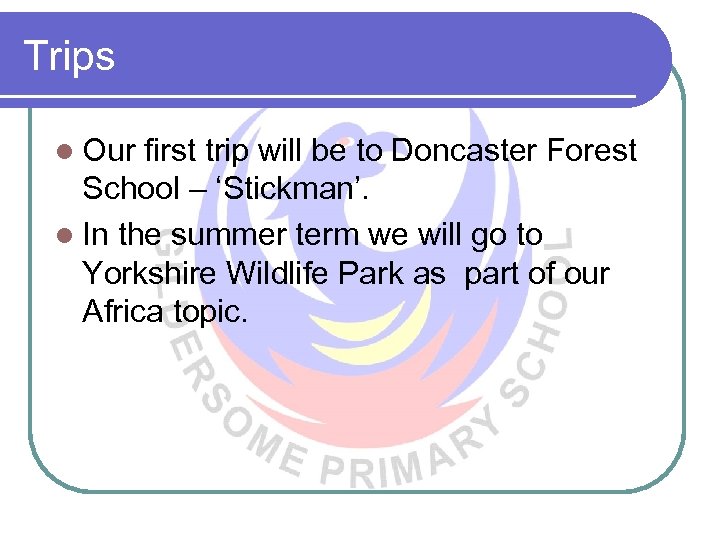 Trips l Our first trip will be to Doncaster Forest School – ‘Stickman’. l