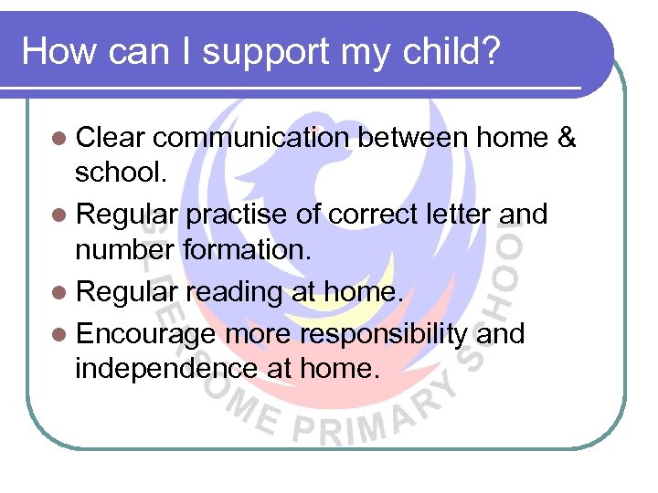 How can I support my child? l Clear communication between home & school. l