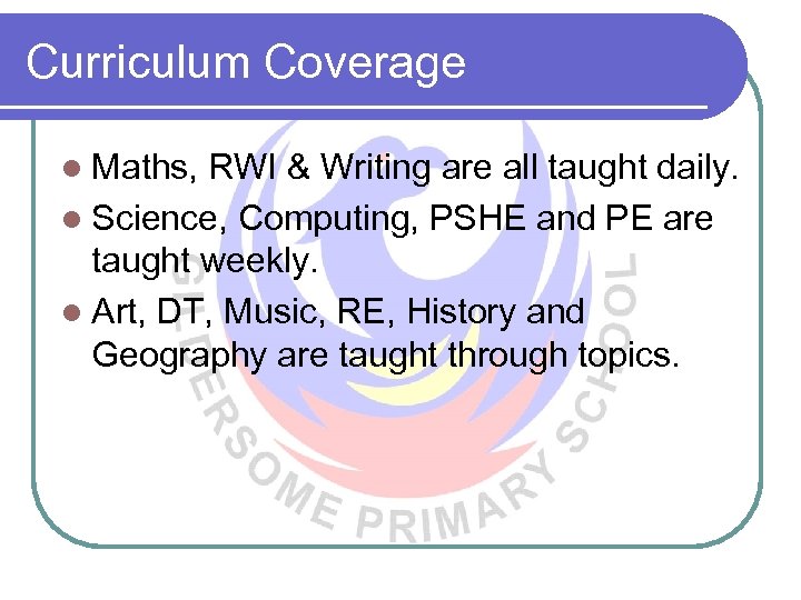 Curriculum Coverage l Maths, RWI & Writing are all taught daily. l Science, Computing,