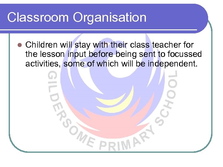 Classroom Organisation l Children will stay with their class teacher for the lesson input
