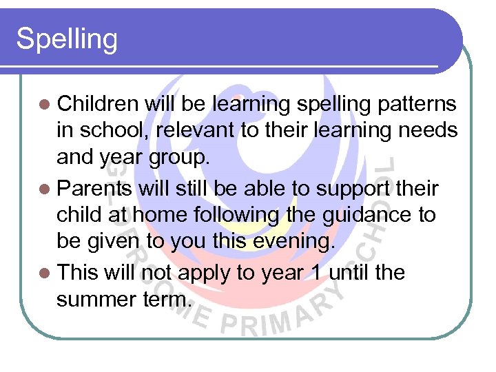 Spelling l Children will be learning spelling patterns in school, relevant to their learning