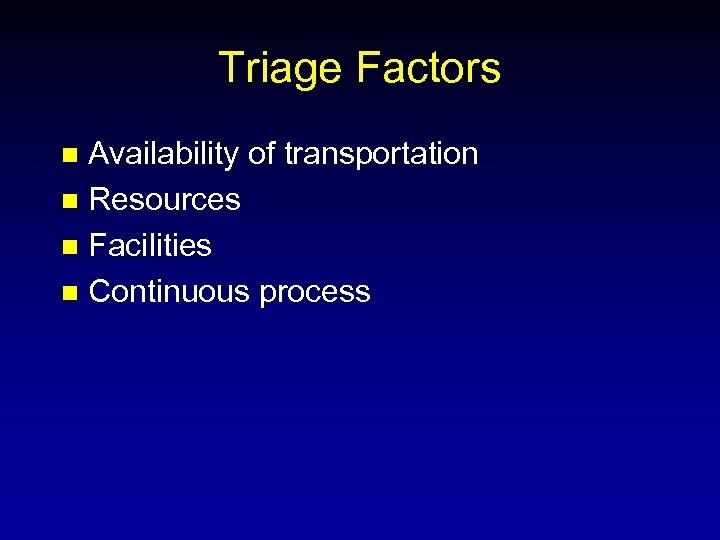 Triage Factors Availability of transportation n Resources n Facilities n Continuous process n 
