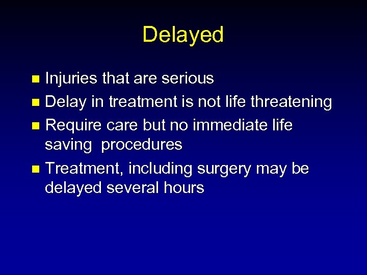 Delayed Injuries that are serious n Delay in treatment is not life threatening n
