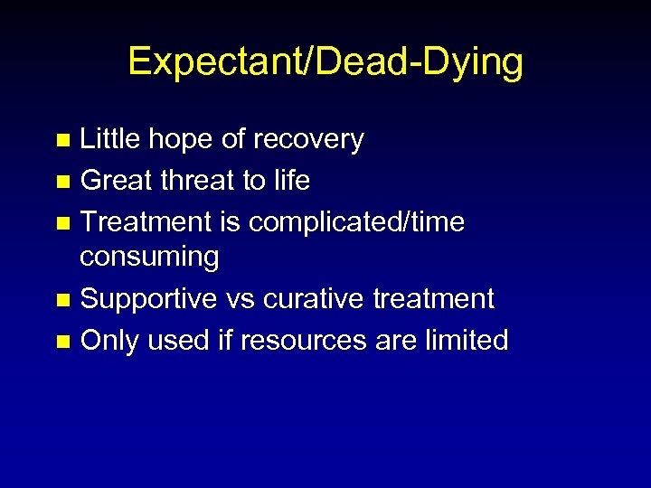 Expectant/Dead-Dying Little hope of recovery n Great threat to life n Treatment is complicated/time