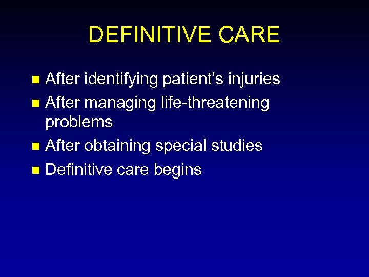 DEFINITIVE CARE After identifying patient’s injuries n After managing life-threatening problems n After obtaining