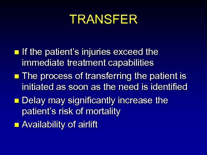 TRANSFER If the patient’s injuries exceed the immediate treatment capabilities n The process of