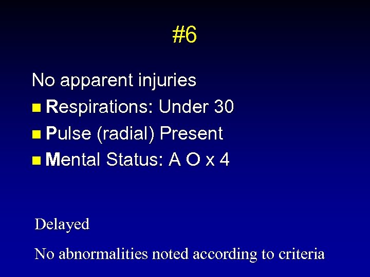 #6 No apparent injuries n Respirations: Under 30 n Pulse (radial) Present n Mental