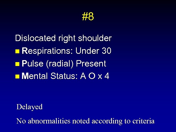 #8 Dislocated right shoulder n Respirations: Under 30 n Pulse (radial) Present n Mental