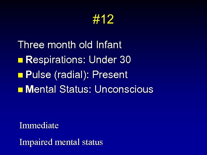 #12 Three month old Infant n Respirations: Under 30 n Pulse (radial): Present n