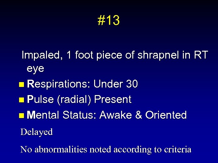 #13 Impaled, 1 foot piece of shrapnel in RT eye n Respirations: Under 30