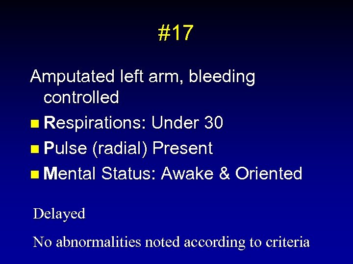 #17 Amputated left arm, bleeding controlled n Respirations: Under 30 n Pulse (radial) Present