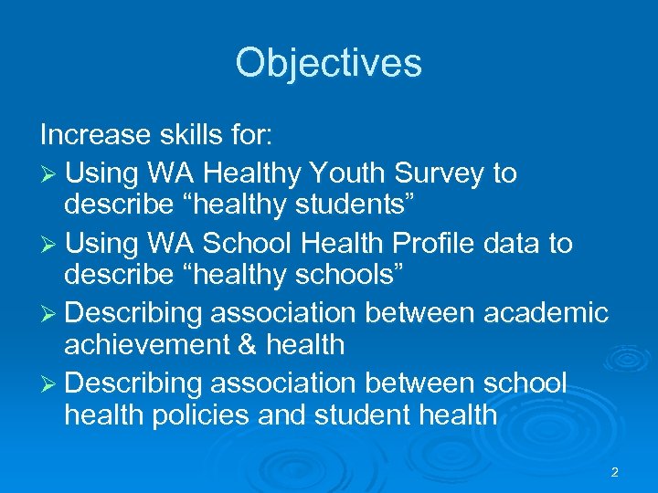 Objectives Increase skills for: Ø Using WA Healthy Youth Survey to describe “healthy students”