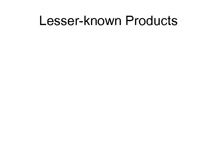 Lesser-known Products 