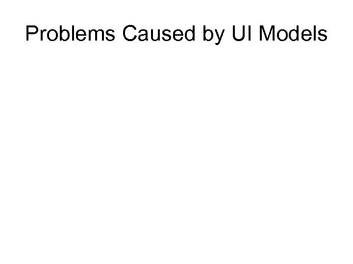 Problems Caused by UI Models 