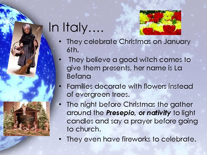 In Italy…. • They celebrate Christmas on January 6 th. • They believe a