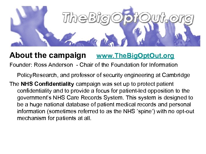 About the campaign www. The. Big. Opt. Out. org Founder: Ross Anderson - Chair