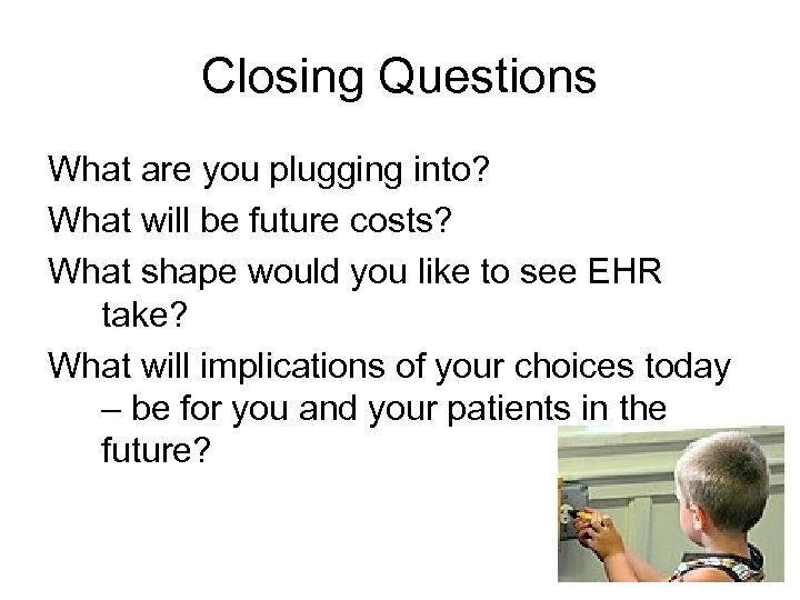 Closing Questions What are you plugging into? What will be future costs? What shape