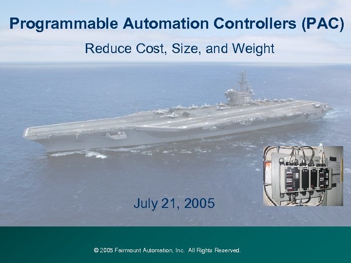 Programmable Automation Controllers (PAC) Reduce Cost, Size, and Weight July 21, 2005 © 2005