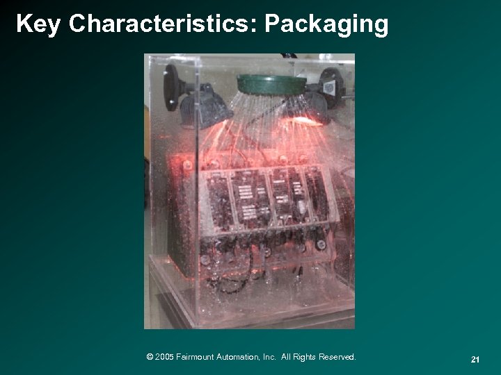 Key Characteristics: Packaging © 2005 Fairmount Automation, Inc. All Rights Reserved. 21 