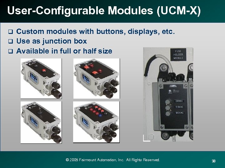User-Configurable Modules (UCM-X) Custom modules with buttons, displays, etc. q Use as junction box