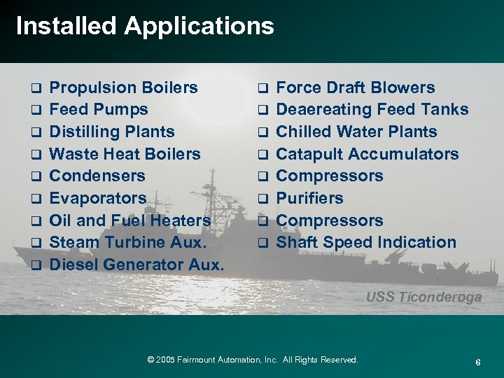 Installed Applications q q q q q Propulsion Boilers Feed Pumps Distilling Plants Waste
