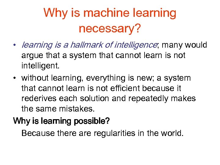 Why is machine learning necessary? • learning is a hallmark of intelligence; many would