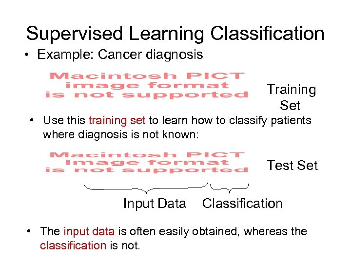 Supervised Learning Classification • Example: Cancer diagnosis Training Set • Use this training set