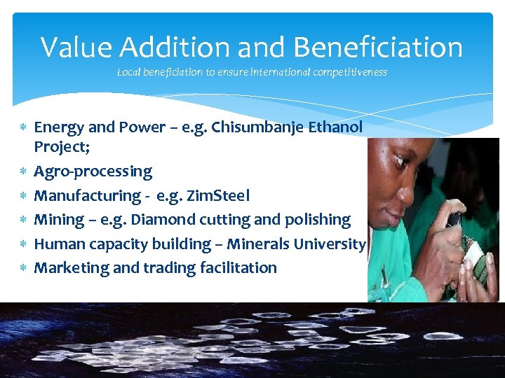 Value Addition and Beneficiation Local beneficiation to ensure international competitiveness Energy and Power –