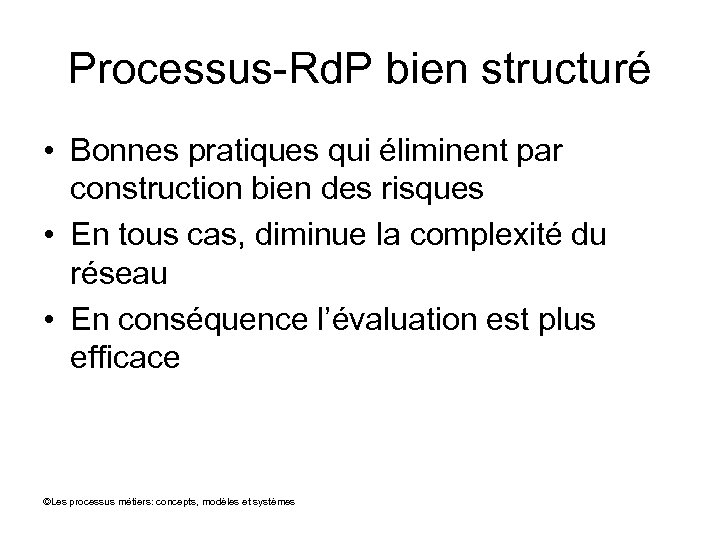 Processus-Rd. P bien structuré • Bonnes pratiques qui éliminent par construction bien des risques