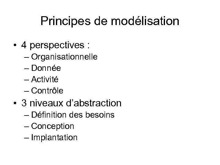 Principes de modélisation • 4 perspectives : – Organisationnelle – Donnée – Activité –