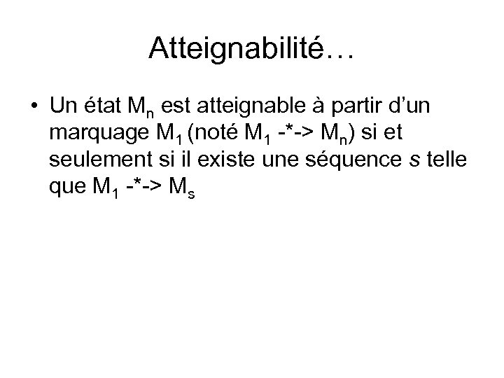 Atteignabilité… • Un état Mn est atteignable à partir d’un marquage M 1 (noté