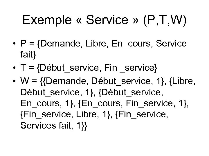 Exemple « Service » (P, T, W) • P = {Demande, Libre, En_cours, Service