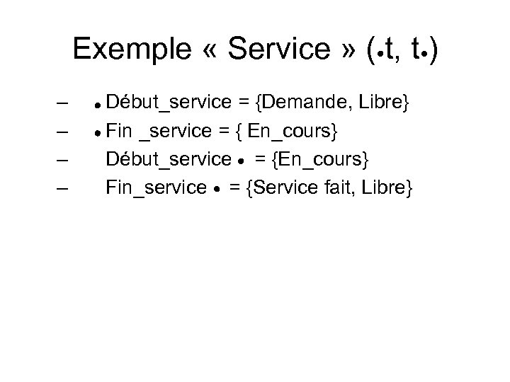 Exemple « Service » ( t, t ) – Début_service = {Demande, Libre} –