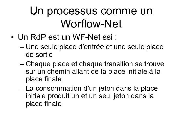 Un processus comme un Worflow-Net • Un Rd. P est un WF-Net ssi :