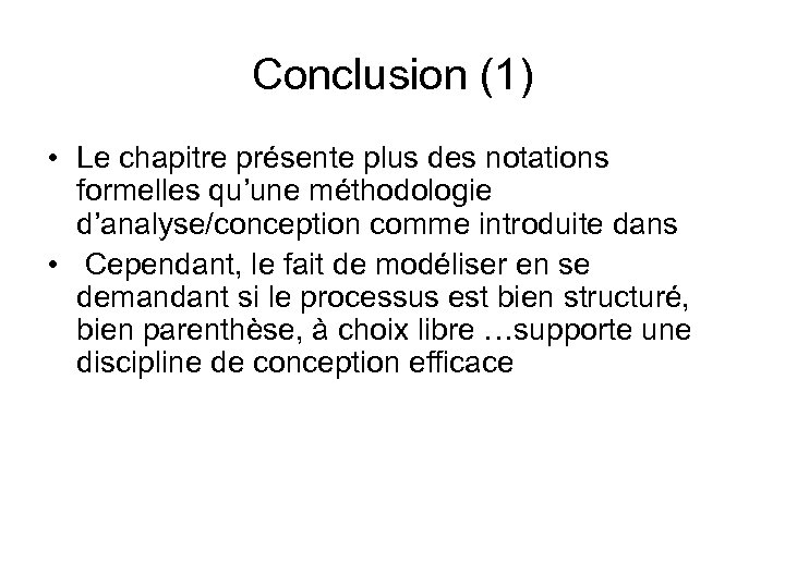 Conclusion (1) • Le chapitre présente plus des notations formelles qu’une méthodologie d’analyse/conception comme