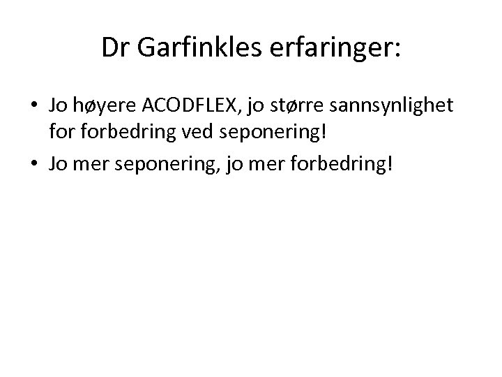 Dr Garfinkles erfaringer: • Jo høyere ACODFLEX, jo større sannsynlighet forbedring ved seponering! •