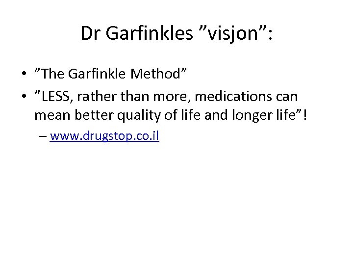 Dr Garfinkles ”visjon”: • ”The Garfinkle Method” • ”LESS, rather than more, medications can