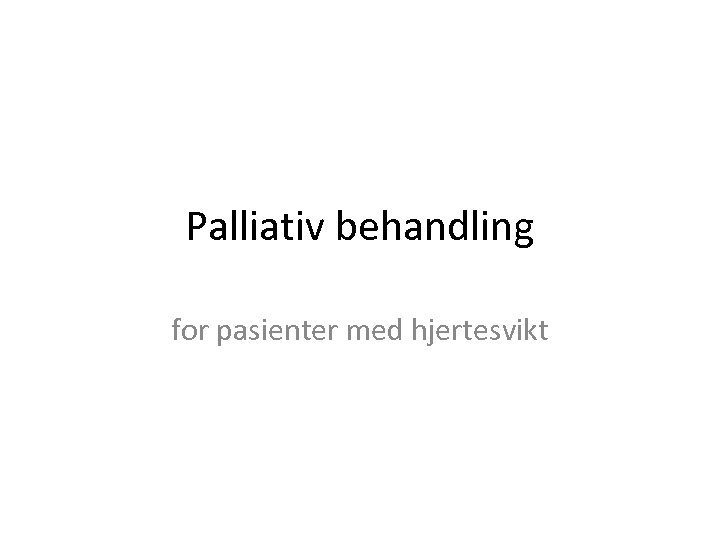 Palliativ behandling for pasienter med hjertesvikt 